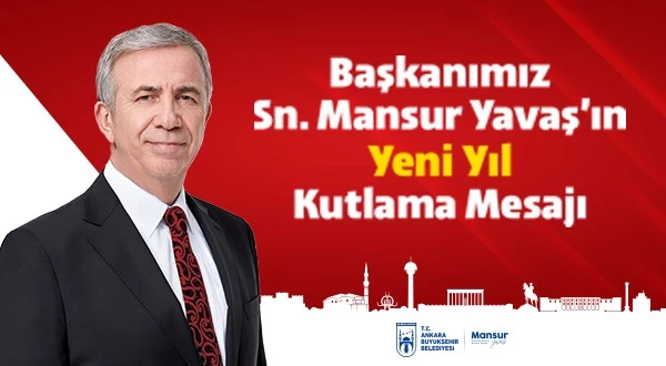 ANKARA BÜYÜKŞEHİR BELEDİYE BAŞKANI MANSUR YAVAŞ’IN YENİ YIL MESAJI